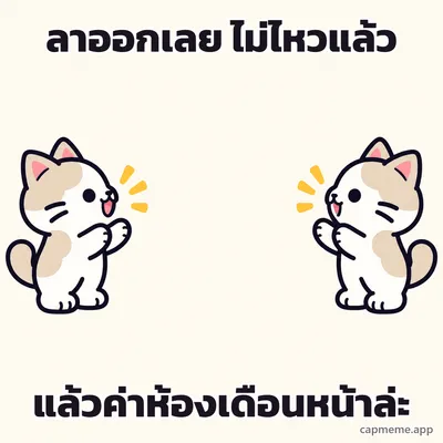แมวสองตัวหันหน้าเข้าหากันคนละฝั่ง พร้อมข้อความว่า ลาออกเลย ไม่ไหวแล้ว แล้วค่าห้องเดือนหน้าล่ะ