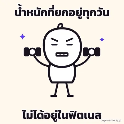 ตัวการ์ตูนลายเส้นยืนยกดัมบ์เบลขึ้นสองข้าง คิ้วขมวด กัดฟันแน่น ทำหน้าออกแรง พร้อมข้อความว่า น้ำหนักที่ยกอยู่ทุกวัน ไม่ได้อยู่ในฟิตเนส