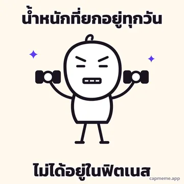 ตัวการ์ตูนลายเส้นยืนยกดัมบ์เบลขึ้นสองข้าง คิ้วขมวด กัดฟันแน่น ทำหน้าออกแรง พร้อมข้อความว่า น้ำหนักที่ยกอยู่ทุกวัน ไม่ได้อยู่ในฟิตเนส