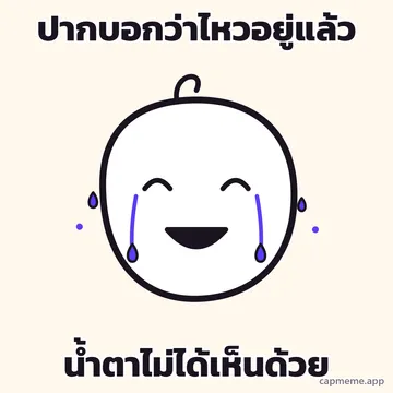 ตัวการ์ตูนลายเส้นโคลสอัพเห็นแต่หัว ยิ้มกว้างจนตาหยี แต่มีน้ำตาสองสายไหลลงแก้มทั้งสองข้าง พร้อมข้อความว่า ปากบอกว่าไหวอยู่แล้ว น้ำตาไม่ได้เห็นด้วย