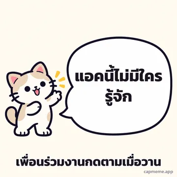แมวยืนยกอุ้งเท้าข้างบอลลูนคำพูดใบใหญ่ พร้อมข้อความว่า แอคนี้ไม่มีใครรู้จัก เพื่อนร่วมงานกดตามเมื่อวาน