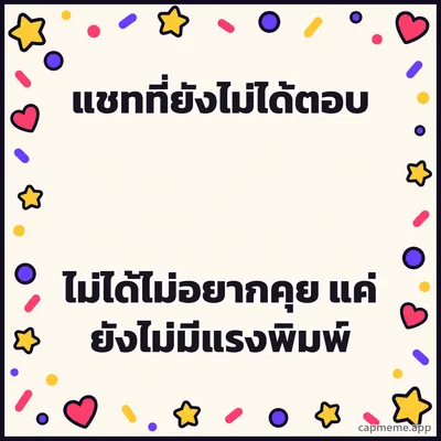 พื้นครีมมีดาว หัวใจ และจุดสีเรียงรอบขอบ ตรงกลางว่าง พร้อมข้อความว่า แชทที่ยังไม่ได้ตอบ ไม่ได้ไม่อยากคุย แค่ยังไม่มีแรงพิมพ์