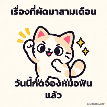 แมวยืนชูอุ้งเท้าขึ้นข้างหนึ่งอย่างภูมิใจ พร้อมข้อความว่า เรื่องที่ผัดมาสามเดือน วันนี้กดจองหมอฟันแล้ว