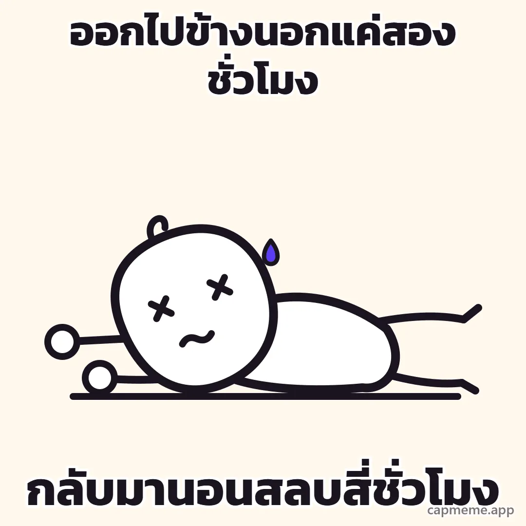 ตัวการ์ตูนลายเส้นนอนคว่ำหน้าแนบพื้น ตาเป็นกากบาทสองข้าง แขนเหยียดไปข้างหน้า ขาเหยียดไปข้างหลัง พร้อมข้อความว่า ออกไปข้างนอกแค่สองชั่วโมง กลับมานอนสลบสี่ชั่วโมง
