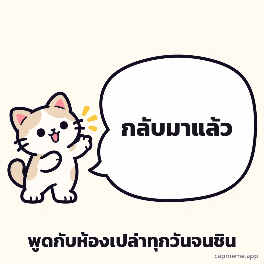 แมวยืนยกอุ้งเท้าข้างบอลลูนคำพูดใบใหญ่ พร้อมข้อความว่า กลับมาแล้ว พูดกับห้องเปล่าทุกวันจนชิน