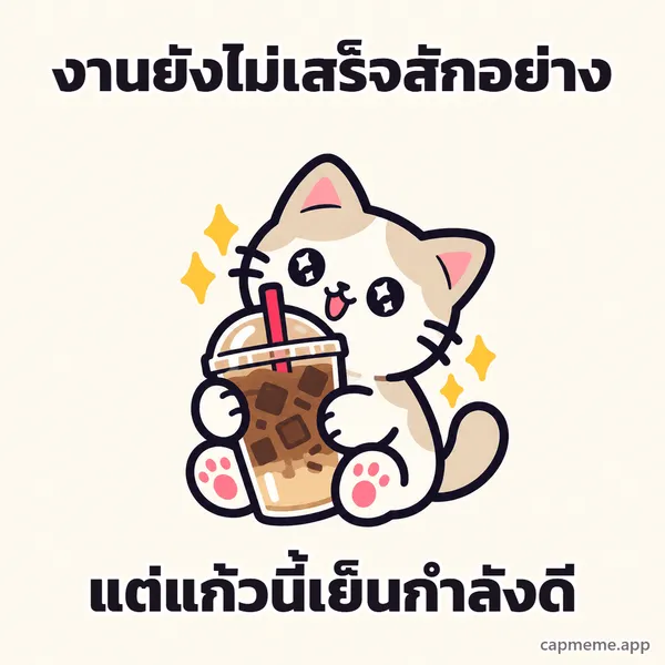 แมวกอดแก้วกาแฟเย็นใบใหญ่ ตาเป็นประกาย พร้อมข้อความว่า งานยังไม่เสร็จสักอย่าง แต่แก้วนี้เย็นกำลังดี