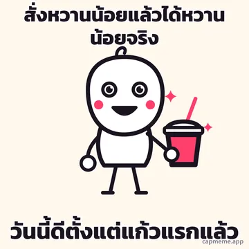 ตัวการ์ตูนลายเส้นยืนยกแก้วเครื่องดื่มใบใหญ่มีหลอดขึ้นข้างหัว ตาเป็นประกาย ยิ้มกว้าง แก้มแดง พร้อมข้อความว่า สั่งหวานน้อยแล้วได้หวานน้อยจริง วันนี้ดีตั้งแต่แก้วแรกแล้ว