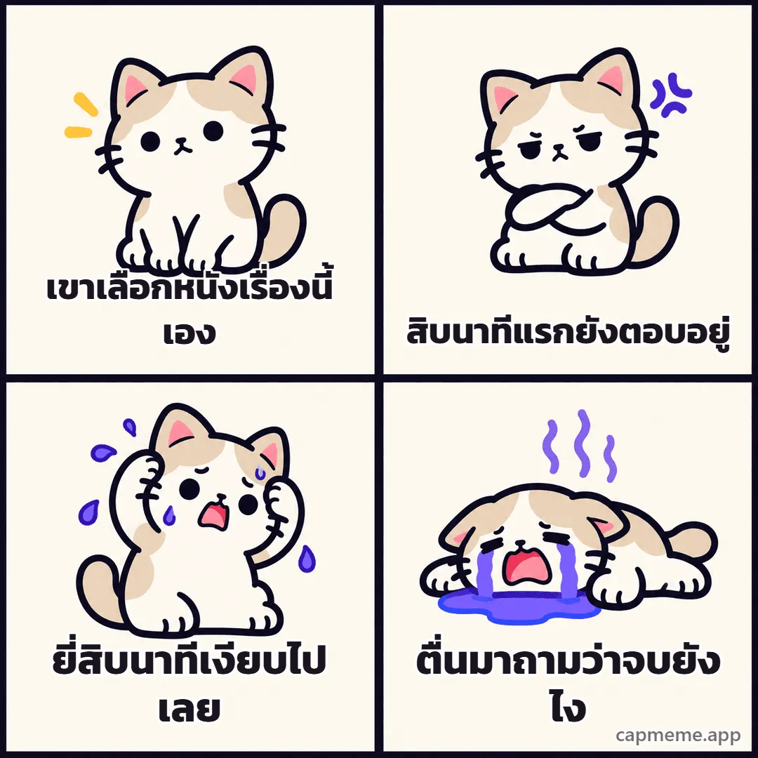 มีมสี่ช่อง แมวเสียอาการทีละขั้นจากปกติ เป็นหงุดหงิด เครียด แล้วร้องไห้ พร้อมข้อความว่า เขาเลือกหนังเรื่องนี้เอง สิบนาทีแรกยังตอบอยู่ ยี่สิบนาทีเงียบไปเลย ตื่นมาถามว่าจบยังไง