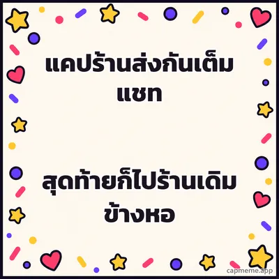 พื้นครีมมีดาว หัวใจ และจุดสีเรียงรอบขอบ ตรงกลางว่าง พร้อมข้อความว่า แคปร้านส่งกันเต็มแชท สุดท้ายก็ไปร้านเดิมข้างหอ