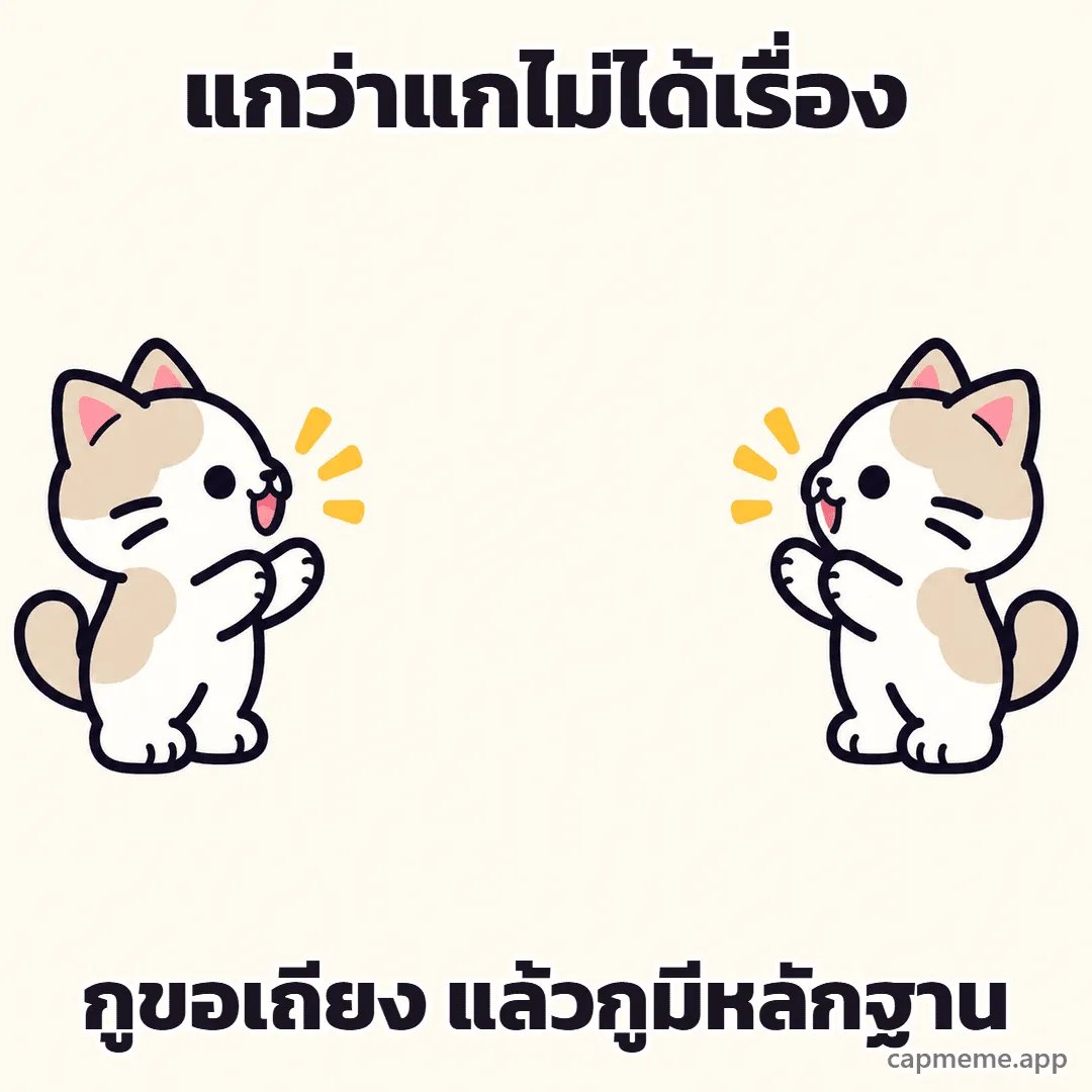 แมวสองตัวหันหน้าเข้าหากันคนละฝั่ง พร้อมข้อความว่า แกว่าแกไม่ได้เรื่อง กูขอเถียง แล้วกูมีหลักฐาน